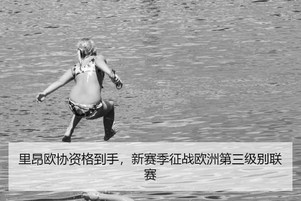 里昂欧协资格到手，新赛季征战欧洲第三级别联赛